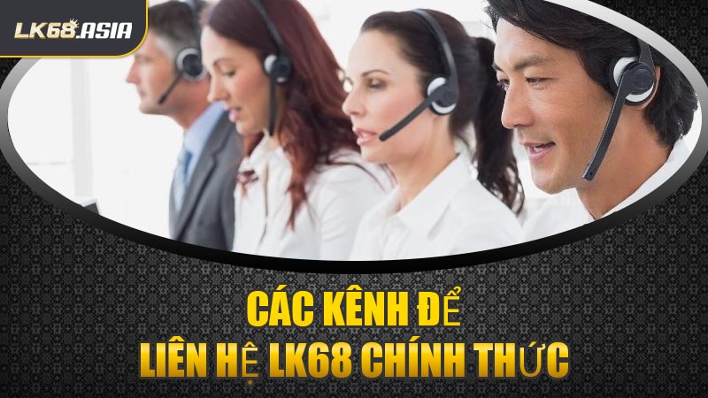 Các Kênh Để Liên Hệ LK68 Chính Thức