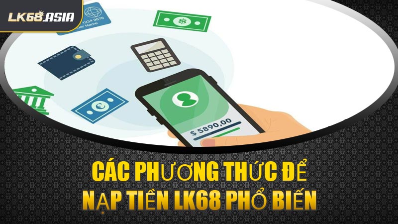 Các Phương Thức Để Nạp Tiền LK68 Phổ Biến