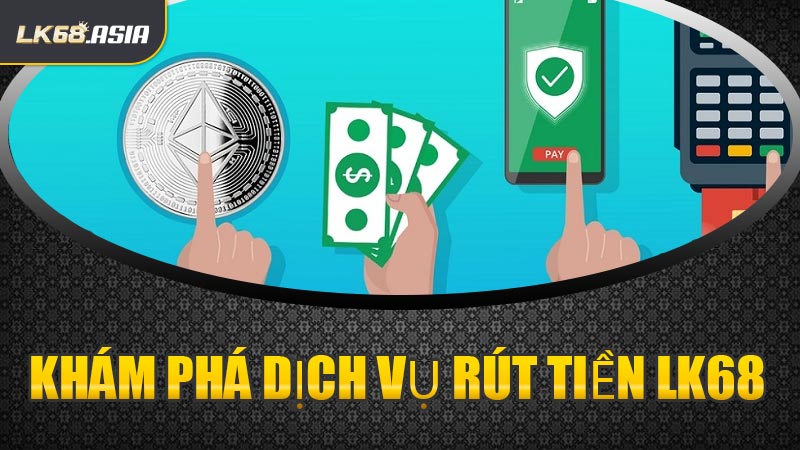 Khám Phá Dịch Vụ Rút Tiền LK68 