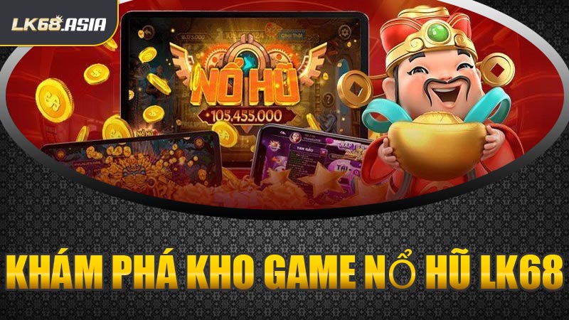 Khám Phá Kho Game Nổ Hũ LK68