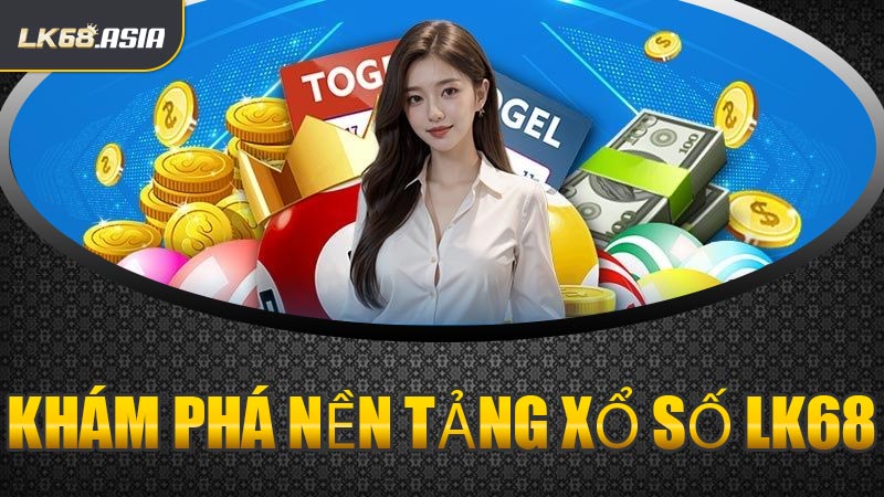 Khám Phá Nền Tảng Xổ Số LK68