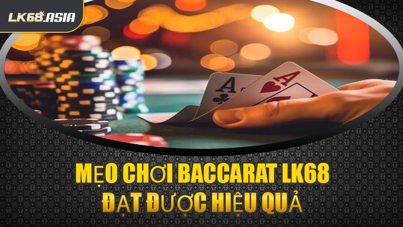 Mẹo Chơi Baccarat LK68 Đạt Được Hiệu Quả