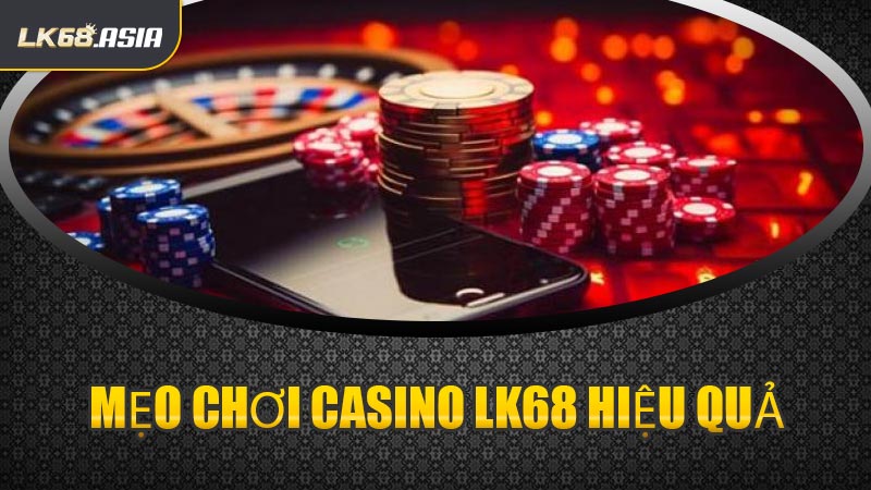 Mẹo Chơi Casino LK68 Hiệu Quả