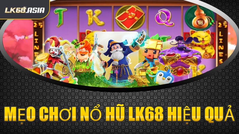 Mẹo Chơi Nổ Hũ LK68 Hiệu Quả