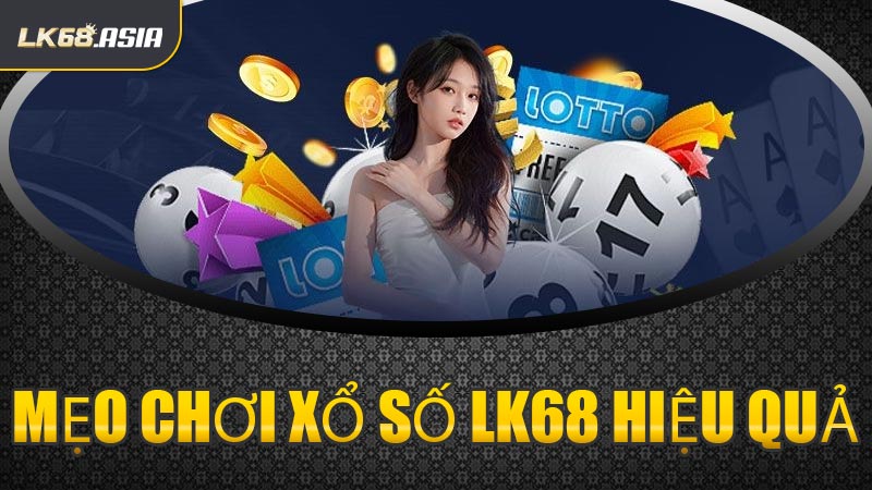 Mẹo Chơi Xổ Số LK68 Hiệu Quả
