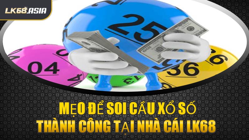Mẹo Để Soi Cầu Xổ Số Thành Công Tại Nhà Cái LK68 