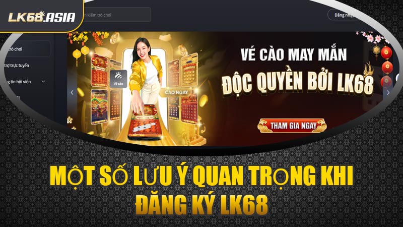 Một Số Lưu Ý Quan Trọng Khi Đăng Ký LK68
