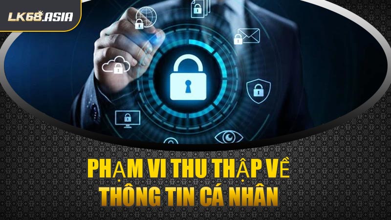 Phạm Vi Thu Thập Về Thông Tin Cá Nhân