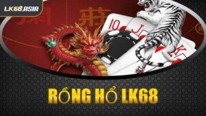 Rồng Hổ LK68
