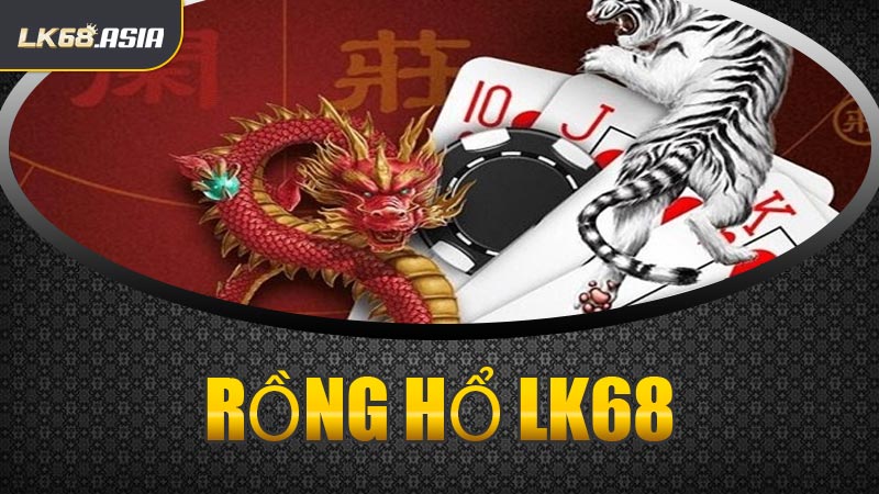 Rồng Hổ LK68