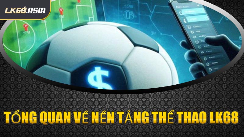 Tổng Quan Về Nền Tảng Thể Thao LK68 